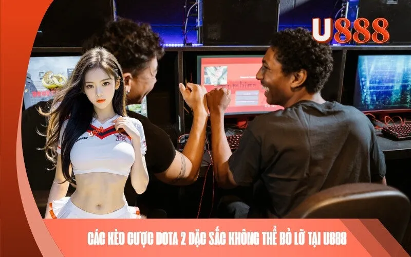 Các kèo cược Dota 2 đặc sắc không thể bỏ lỡ tại U888