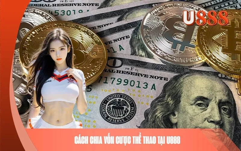 Cách Chia Vốn Cược Thể Thao Tại U888