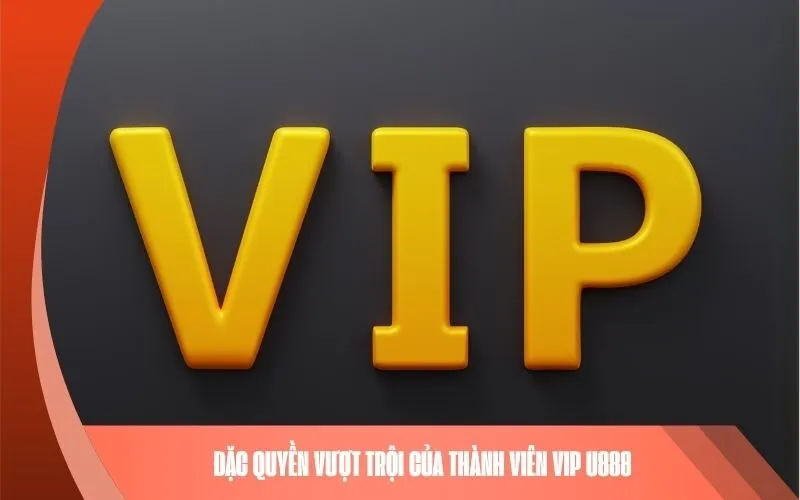 Đặc Quyền Vượt Trội Của Thành Viên VIP U888