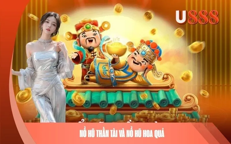 Nổ Hũ Thần Tài và Nổ Hũ Hoa Quả