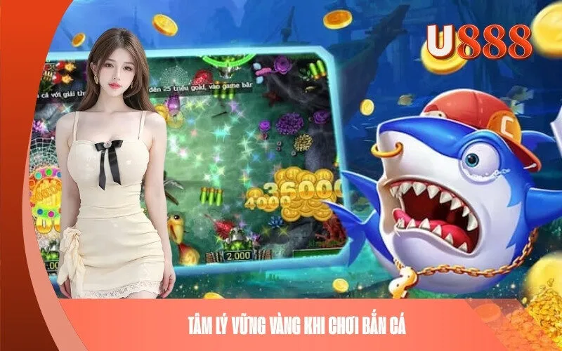 Tâm lý vững vàng khi chơi bắn cá