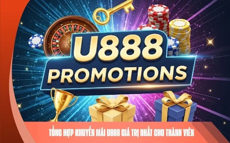 Tổng hợp khuyến mãi U888 giá trị nhất cho thành viên