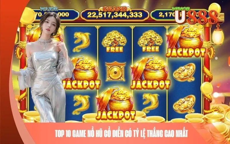 Top 10 game nổ hũ cổ điển có tỷ lệ thắng cao nhất