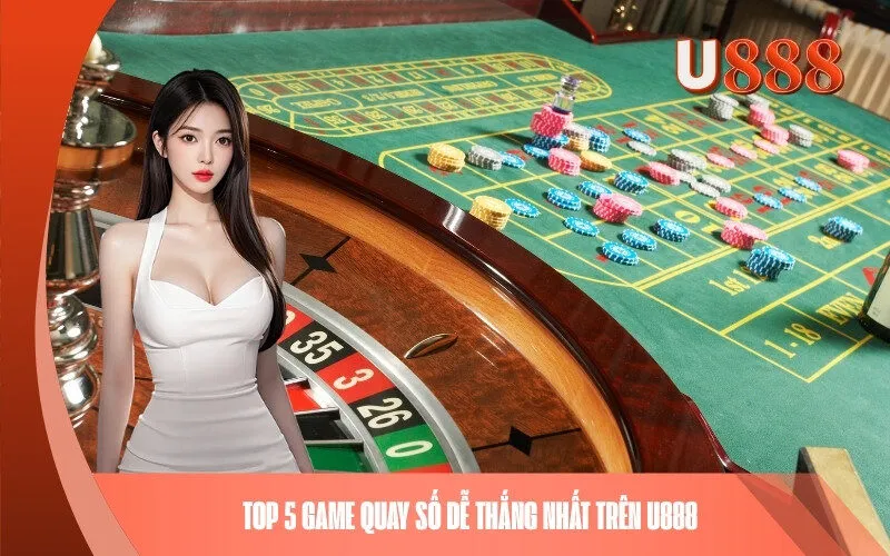 Top 5 game quay số dễ thắng nhất trên U888