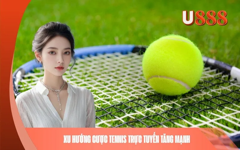 Xu hướng cược Tennis trực tuyến tăng mạnh